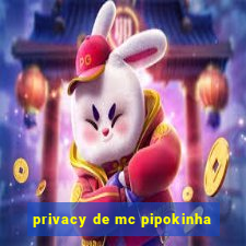 privacy de mc pipokinha